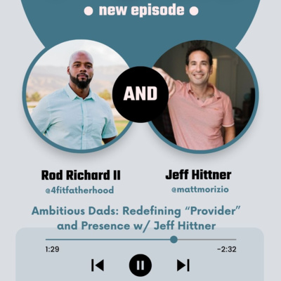 Ambitious Dads: Redefining “Provider” and Presence w/ Jeff Hittner 1 image